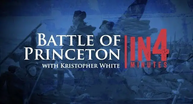 The Battle of Princeton in Four Minutes, American Battlefield Trust.